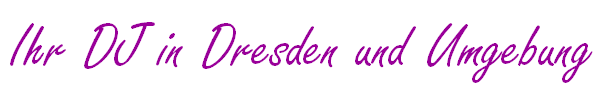 Ihr DJ für Dresden und Umgebung